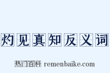 灼见真知反义词是什么意思的图片